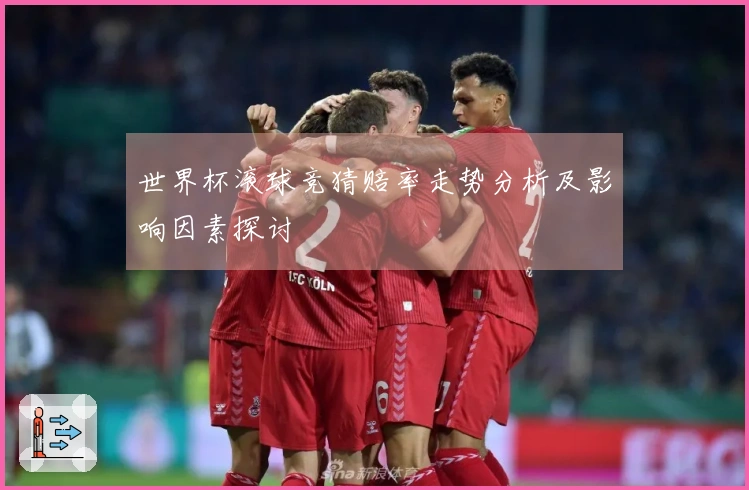 世界杯滚球竞猜赔率走势分析及影响因素探讨