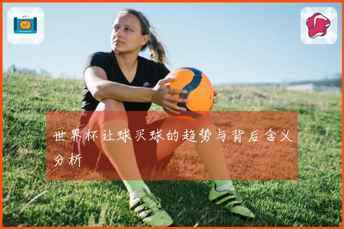 世界杯让球买球的趋势与背后含义分析