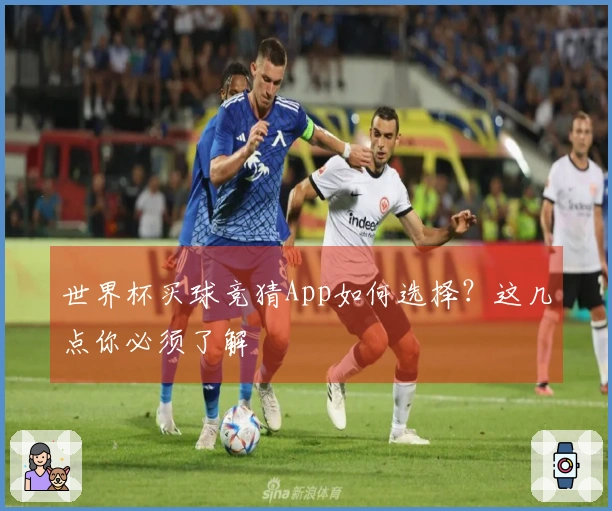 世界杯买球竞猜App如何选择？这几点你必须了解