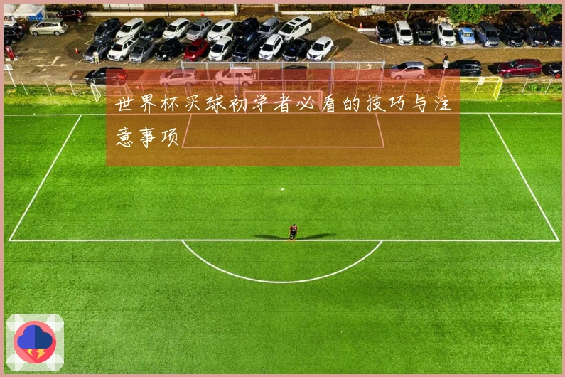 世界杯买球初学者必看的技巧与注意事项