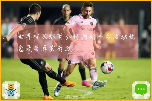 世界杯买球时如何判断平台活动优惠是否真实有效